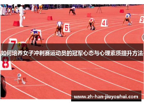 如何培养女子冲刺赛运动员的冠军心态与心理素质提升方法