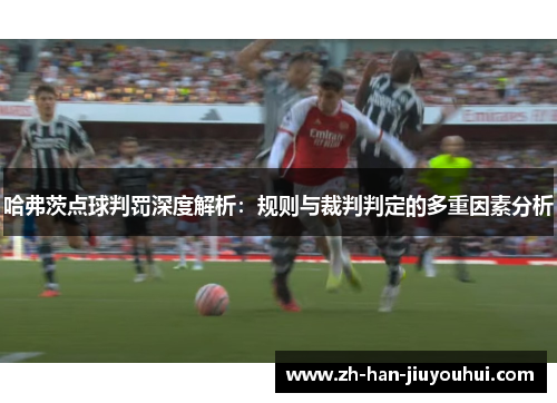 哈弗茨点球判罚深度解析：规则与裁判判定的多重因素分析