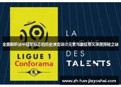 全面解析法甲冠军标志的历史演变设计元素与象征意义深度探秘之谜