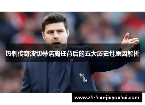 热刺传奇波切蒂诺离任背后的五大历史性原因解析