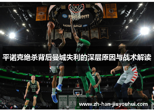 平诺克绝杀背后曼城失利的深层原因与战术解读 平诺克绝杀背后曼城失利的深层原因与战术解读