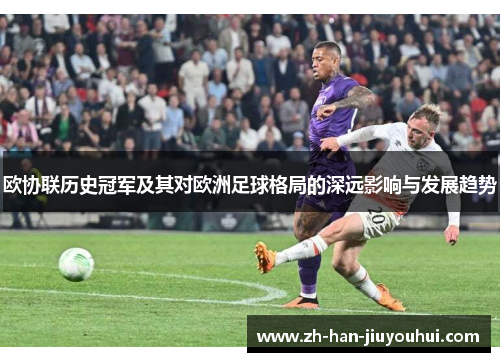 欧协联历史冠军及其对欧洲足球格局的深远影响与发展趋势 欧协联历史冠军及其对欧洲足球格局的深远影响与发展趋势