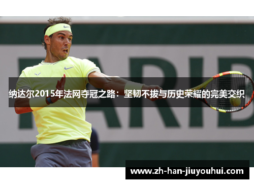 纳达尔2015年法网夺冠之路：坚韧不拔与历史荣耀的完美交织